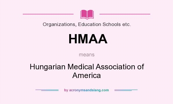 What does HMAA mean? It stands for Hungarian Medical Association of America