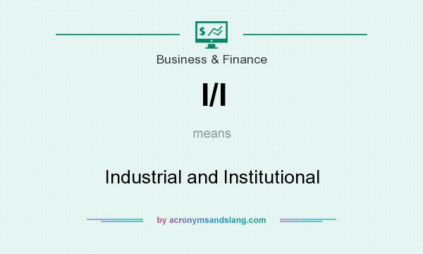 What does I/I mean? It stands for Industrial and Institutional