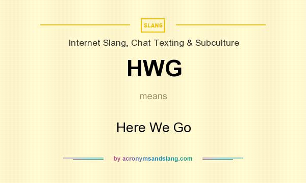 What does HWG mean? It stands for Here We Go