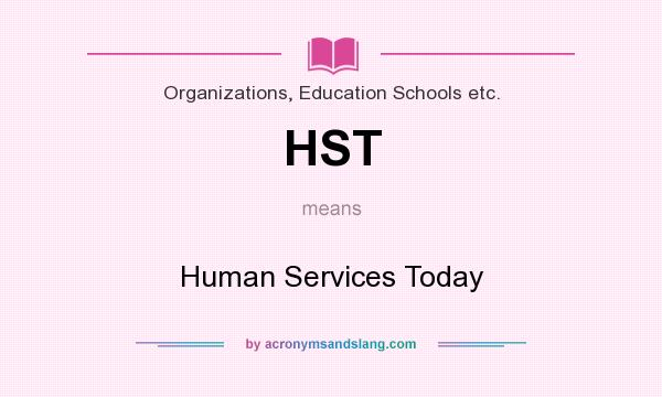 What does HST mean? It stands for Human Services Today