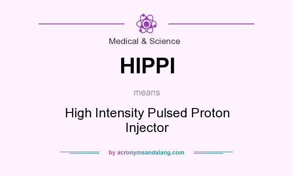 What does HIPPI mean? It stands for High Intensity Pulsed Proton Injector