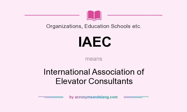 What does IAEC mean? It stands for International Association of Elevator Consultants