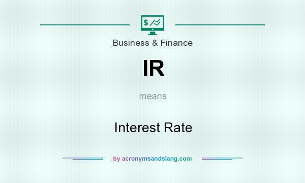 What does IR mean? It stands for Interest Rate