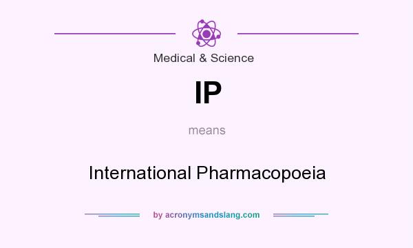 What does IP mean? It stands for International Pharmacopoeia