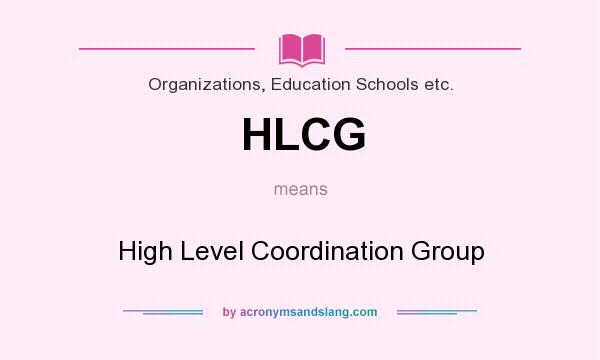 What does HLCG mean? It stands for High Level Coordination Group