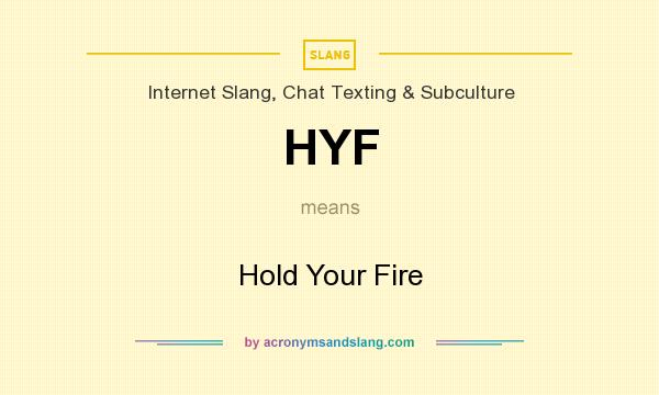 What does HYF mean? It stands for Hold Your Fire