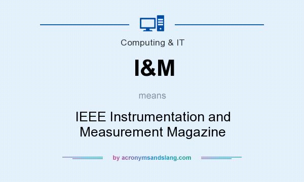 What does I&M mean? It stands for IEEE Instrumentation and Measurement Magazine