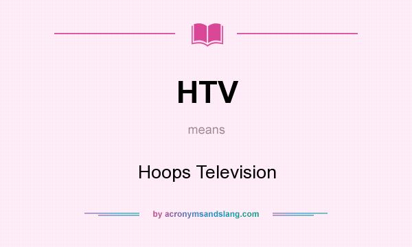 What does HTV mean? It stands for Hoops Television