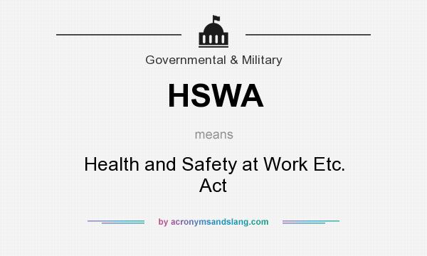 What does HSWA mean? It stands for Health and Safety at Work Etc. Act