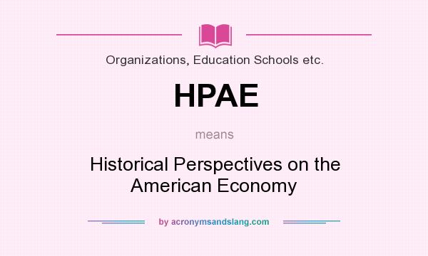 What does HPAE mean? It stands for Historical Perspectives on the American Economy