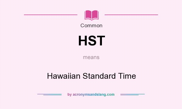 What does HST mean? It stands for Hawaiian Standard Time
