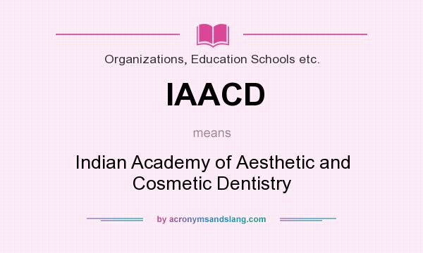 What does IAACD mean? It stands for Indian Academy of Aesthetic and Cosmetic Dentistry