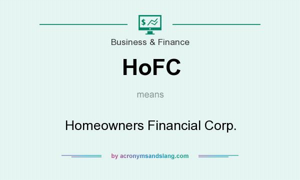 What does HoFC mean? It stands for Homeowners Financial Corp.