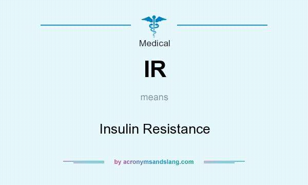 What does IR mean? It stands for Insulin Resistance