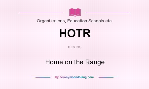 What does HOTR mean? It stands for Home on the Range