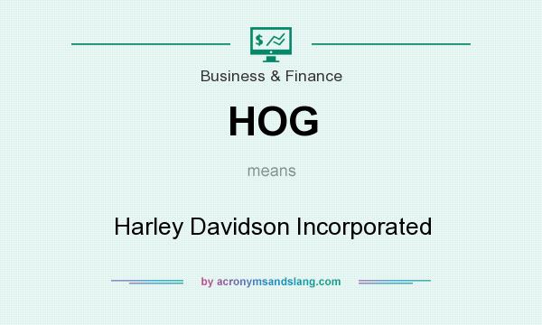 What does HOG mean? It stands for Harley Davidson Incorporated