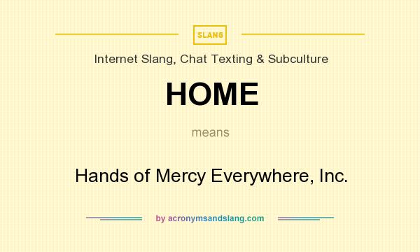What does HOME mean? It stands for Hands of Mercy Everywhere, Inc.
