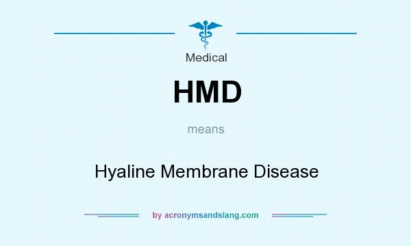 What does HMD mean? It stands for Hyaline Membrane Disease