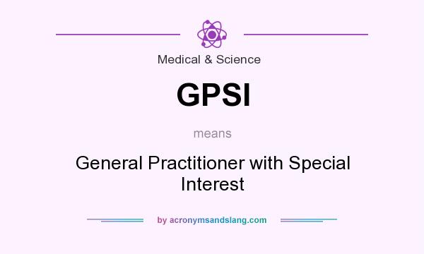 What does GPSI mean? It stands for General Practitioner with Special Interest