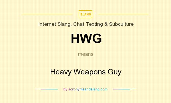 What does HWG mean? It stands for Heavy Weapons Guy