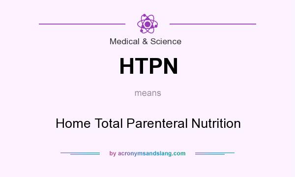 What does HTPN mean? It stands for Home Total Parenteral Nutrition