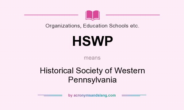 What does HSWP mean? It stands for Historical Society of Western Pennsylvania