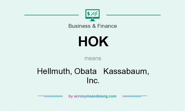 What does HOK mean? It stands for Hellmuth, Obata   Kassabaum, Inc.