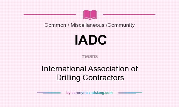 What does IADC mean? It stands for International Association of Drilling Contractors