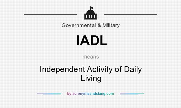 What does IADL mean? It stands for Independent Activity of Daily Living