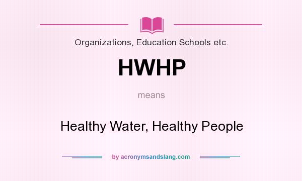 What does HWHP mean? It stands for Healthy Water, Healthy People