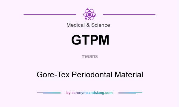 What does GTPM mean? It stands for Gore-Tex Periodontal Material