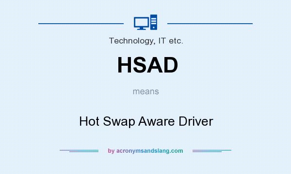 What does HSAD mean? It stands for Hot Swap Aware Driver