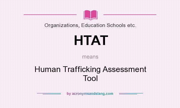 What does HTAT mean? It stands for Human Trafficking Assessment Tool