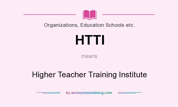 What does HTTI mean? It stands for Higher Teacher Training Institute