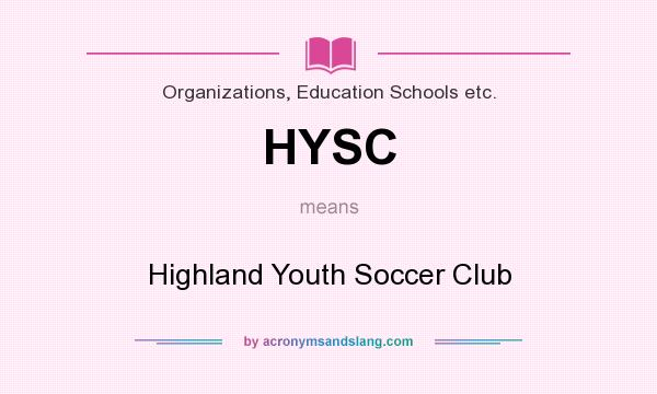 What does HYSC mean? It stands for Highland Youth Soccer Club