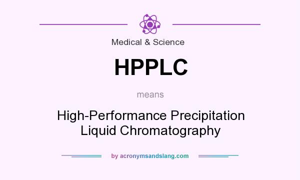 What does HPPLC mean? It stands for High-Performance Precipitation Liquid Chromatography