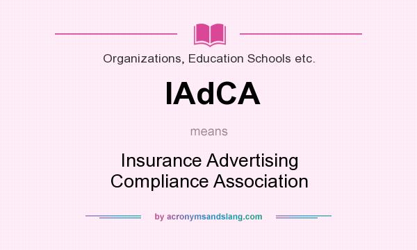 What does IAdCA mean? It stands for Insurance Advertising Compliance Association