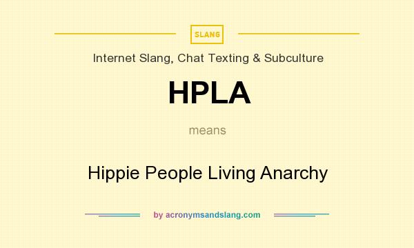 What does HPLA mean? It stands for Hippie People Living Anarchy
