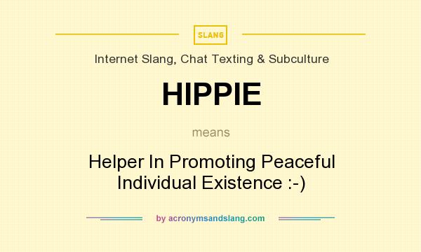 What does HIPPIE mean? It stands for Helper In Promoting Peaceful Individual Existence :-)