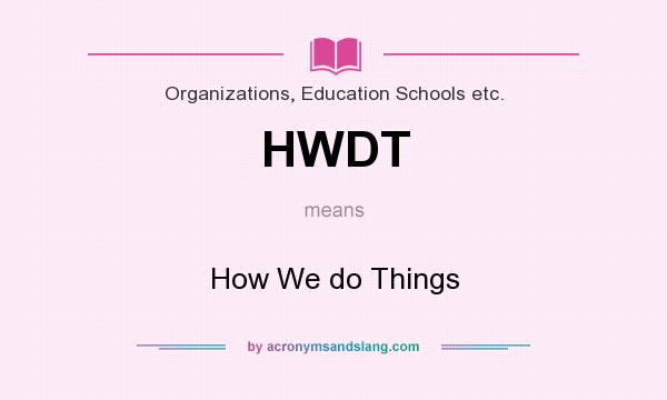 What does HWDT mean? It stands for How We do Things