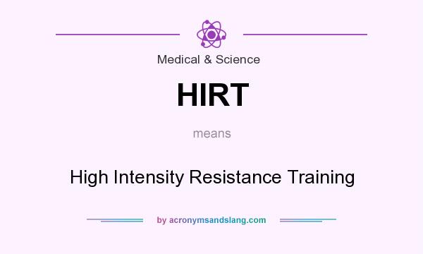 What does HIRT mean? It stands for High Intensity Resistance Training
