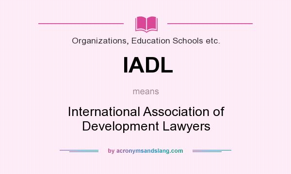 What does IADL mean? It stands for International Association of Development Lawyers