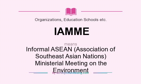 What does IAMME mean? It stands for Informal ASEAN (Association of Southeast Asian Nations) Ministerial Meeting on the Environment