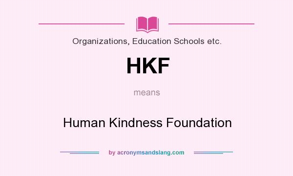 What does HKF mean? It stands for Human Kindness Foundation