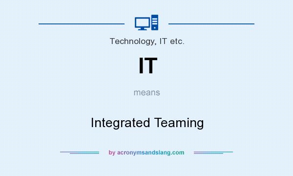 What does IT mean? It stands for Integrated Teaming