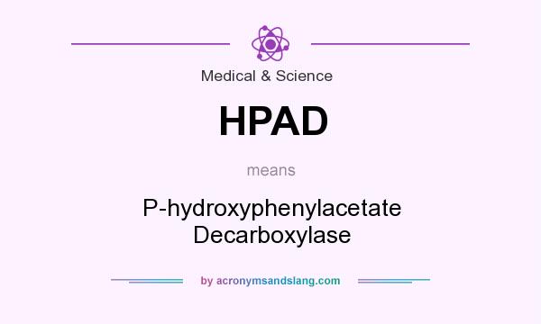 What does HPAD mean? It stands for P-hydroxyphenylacetate Decarboxylase