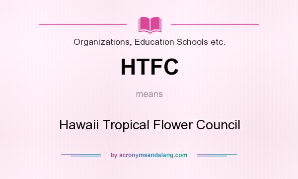 What does HTFC mean? It stands for Hawaii Tropical Flower Council