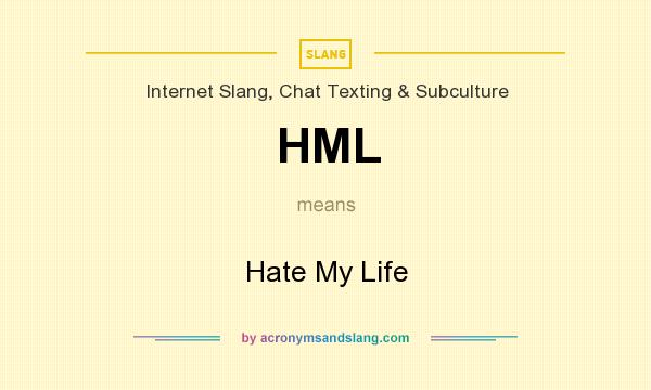 What does HML mean? It stands for Hate My Life