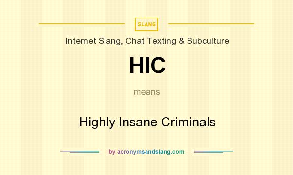 What does HIC mean? It stands for Highly Insane Criminals