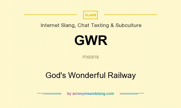 What does GWR mean? It stands for God`s Wonderful Railway